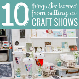10 Things I've Learned Selling at Craft Shows